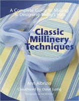 Classic Millinery Techniques: A Complete Guide to Making & Designing Today's Hats - Ann Albrizio 1998