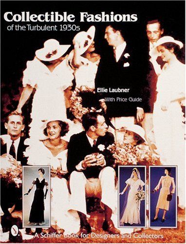 Collectible Fashions of the Turbulent 1930s (Schiffer Book for Designers & Collectors)