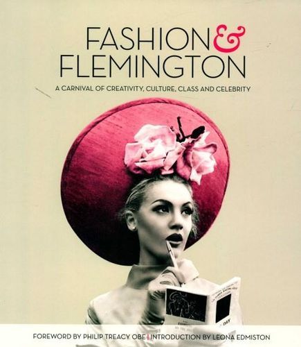 Fashion & Flemington A Carnival of Creativity, Culture, Class and Celebrity