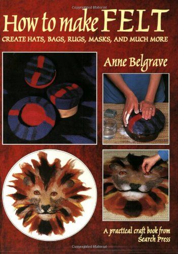 How to Make Felt Create Hats, Bags, Rugs, Masks, and Much More Softcover