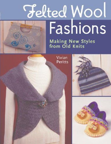 Felted Wool Fashions: Making New Styles from Old Knits Vivian Peritts Paperback 