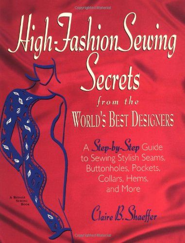 High Fashion Sewing Secrets from the World's Best Designers: A Step-By-Step Guide to Sewing Stylish Seams, Buttonholes, Pockets, Collars, Hems, And More (Rodale Sewing Book)