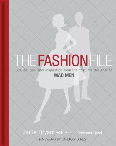 The Fashion File: Advice, Tips and Inspiration from the Costume Designer of Mad Men