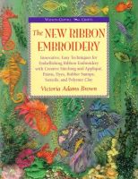New Ribbon Embroidery: Innovative, Easy Techniques for Embellishing Ribbon Embroidery with Creativity