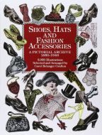 Shoes, Hats and Fashion Accessories: A Pictorial Archive, 1850-1940 