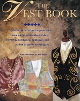 The Vest Book: Create and Customize Your Own Vests Using Embroidery, Fabric Painting, Beadwork, Applique, and a Host of Other Techniques